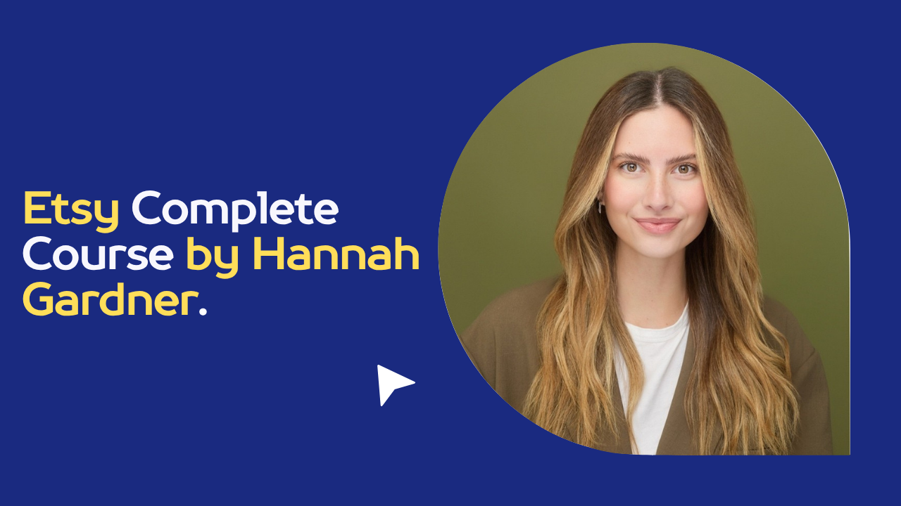 Etsy Complete Course by Hannah Gardner.
